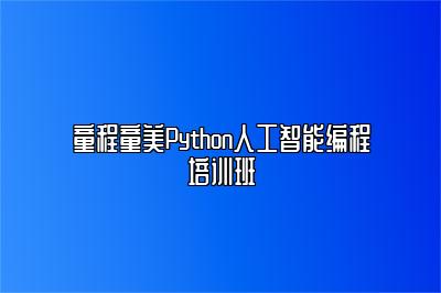 童程童美Python人工智能编程培训班