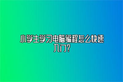 小学生学习电脑编程怎么快速入门？