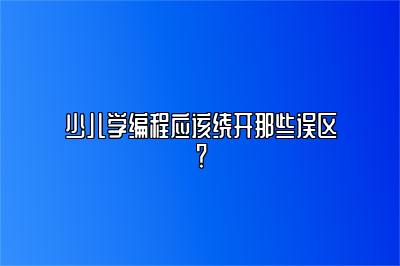 少儿学编程应该绕开那些误区？