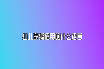 少儿学编程用的什么语言 