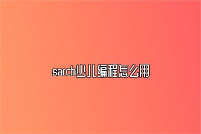 sarch少儿编程怎么用 