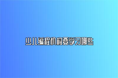 少儿编程机构要学习哪些