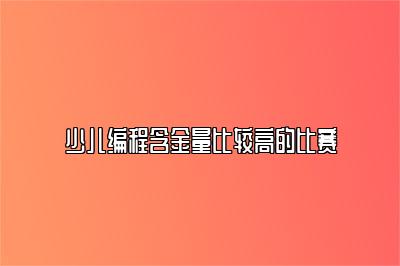 少儿编程含金量比较高的比赛 