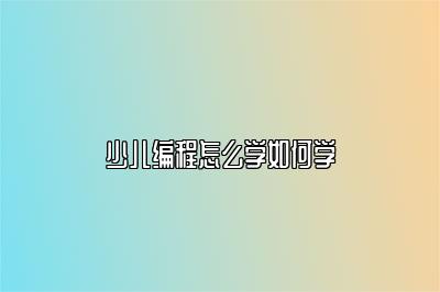 少儿编程怎么学如何学 