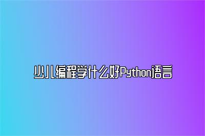 少儿编程学什么好Python语言