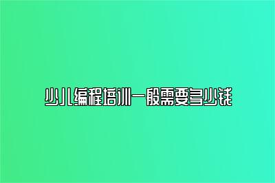 少儿编程培训一般需要多少钱