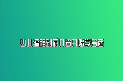 少儿编程到底几岁开始学合适 