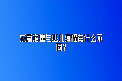 乐高搭建与少儿编程有什么不同？ 