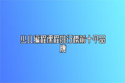 少儿编程课程排行榜前十个品牌 