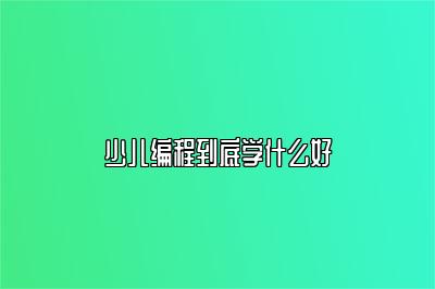 少儿编程到底学什么好 