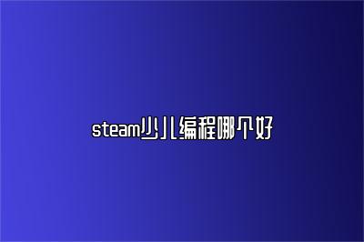 steam少儿编程哪个好