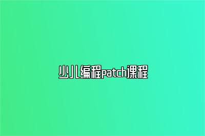 少儿编程patch课程 