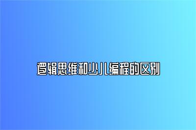 逻辑思维和少儿编程的区别 