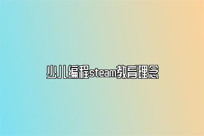 少儿编程steam教育理念