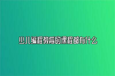 少儿编程教育的课程都有什么 