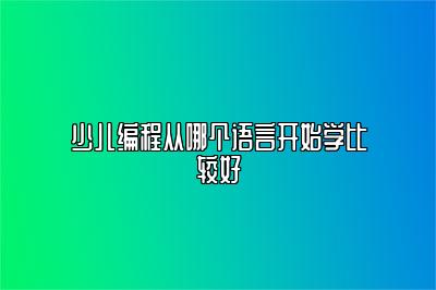 少儿编程从哪个语言开始学比较好 