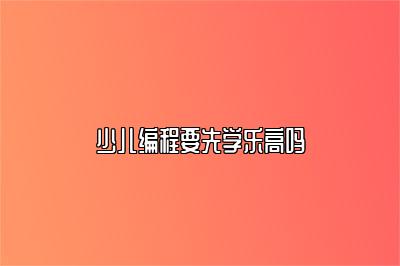 少儿编程要先学乐高吗 