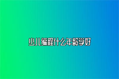 少儿编程什么年龄学好 