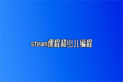 steam课程和少儿编程 