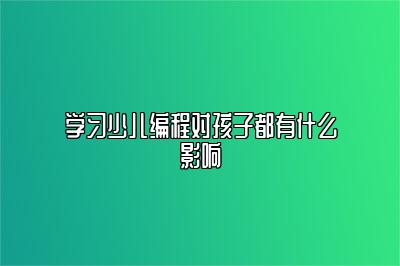 学习少儿编程对孩子都有什么影响 