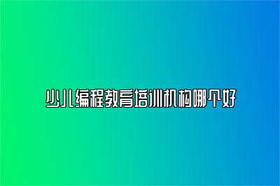 少儿编程教育培训机构哪个好 