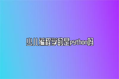 少儿编程学的是python吗