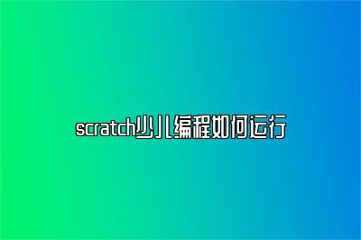 scratch少儿编程如何运行 