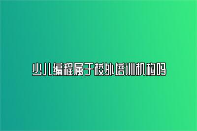 少儿编程属于校外培训机构吗 