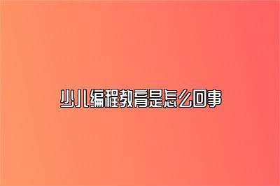 少儿编程教育是怎么回事