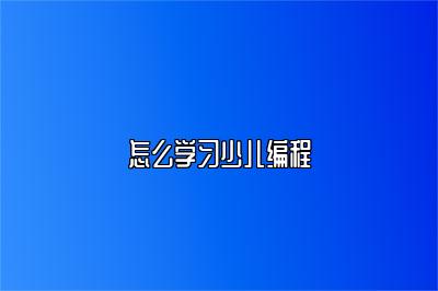 怎么学习少儿编程 