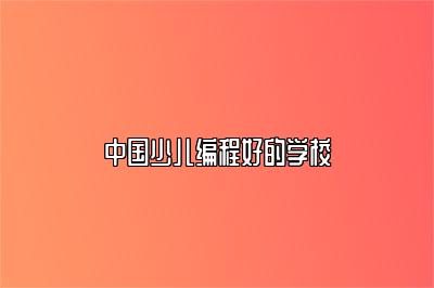 中国少儿编程好的学校 