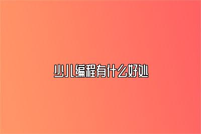 少儿编程有什么好处 