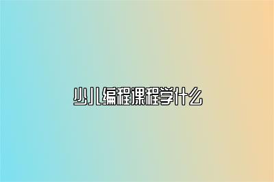 少儿编程课程学什么 