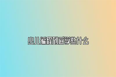 少儿编程到底学些什么 