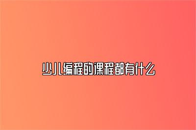 少儿编程的课程都有什么 