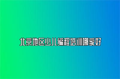 北京地区少儿编程培训哪家好 