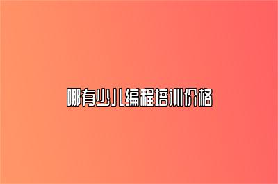 哪有少儿编程培训价格 
