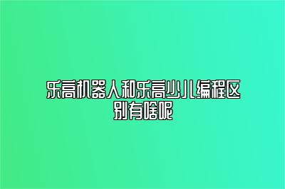 乐高机器人和乐高少儿编程区别有啥呢 