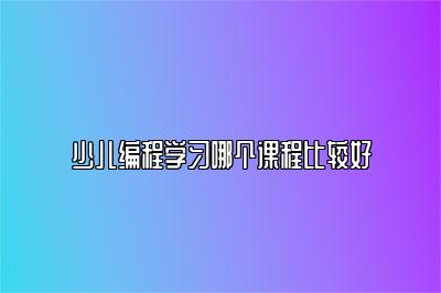 少儿编程学习哪个课程比较好 