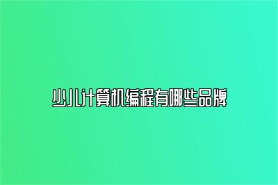少儿计算机编程有哪些品牌 