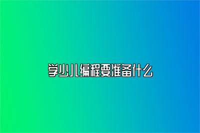学少儿编程要准备什么 