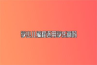 学少儿编程还用学乐高吗