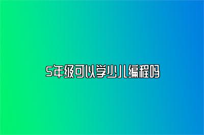 5年级可以学少儿编程吗 