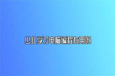 少儿学习电脑编程有用吗