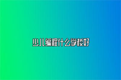 少儿编程什么学校好