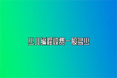 少儿编程收费一般多少 