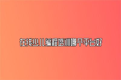 在线少儿编程培训哪个平台好