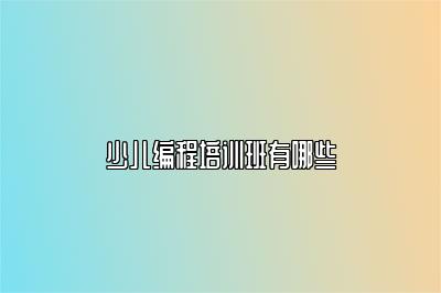 少儿编程培训班有哪些 