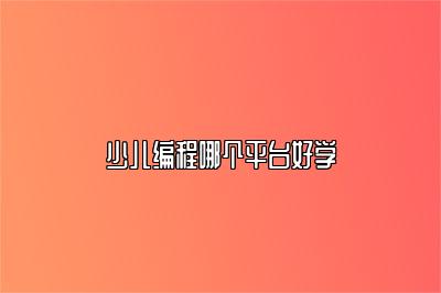 少儿编程哪个平台好学 