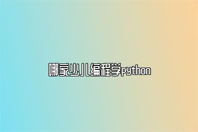 哪家少儿编程学python 